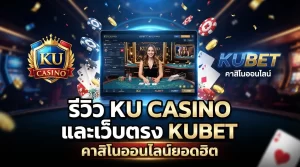 รีวิว ku casino และเว็บตรง KUBET คาสิโนออนไลน์ยอดฮิต
